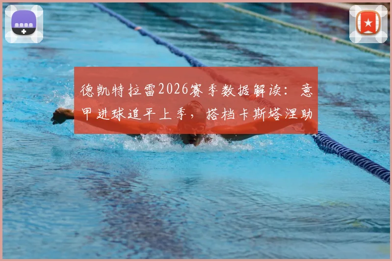 德凯特拉雷2026赛季数据解读：意甲进球追平上季，搭档卡斯塔涅助攻数亦平富勒姆时期